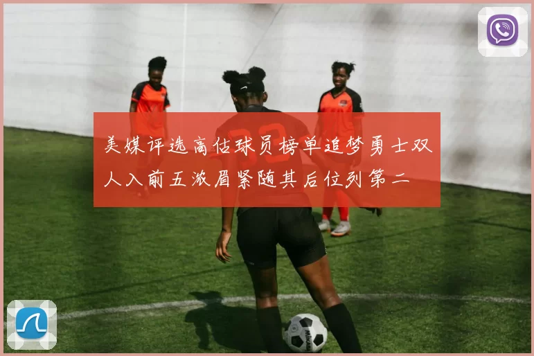 美媒评选高估球员榜单追梦勇士双人入前五浓眉紧随其后位列第二