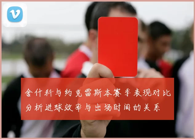 舍什科与约克雷斯本赛季表现对比分析进球效率与出场时间的关系