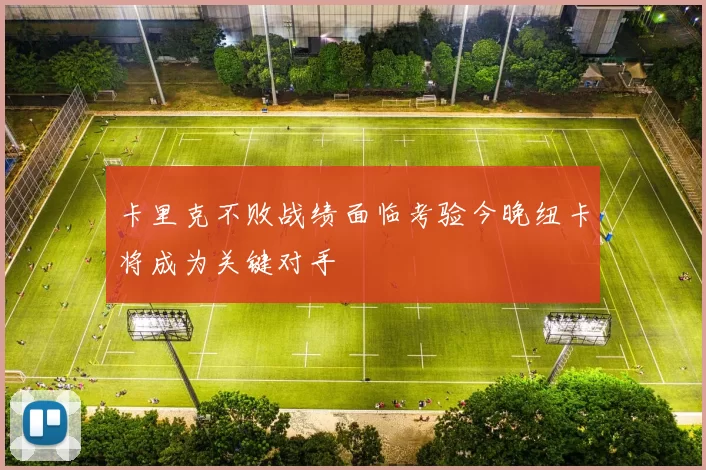 卡里克不败战绩面临考验今晚纽卡将成为关键对手