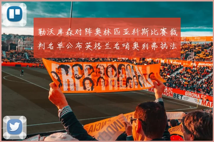 勒沃库森对阵奥林匹亚科斯比赛裁判名单公布英格兰名哨奥利弗执法引关注